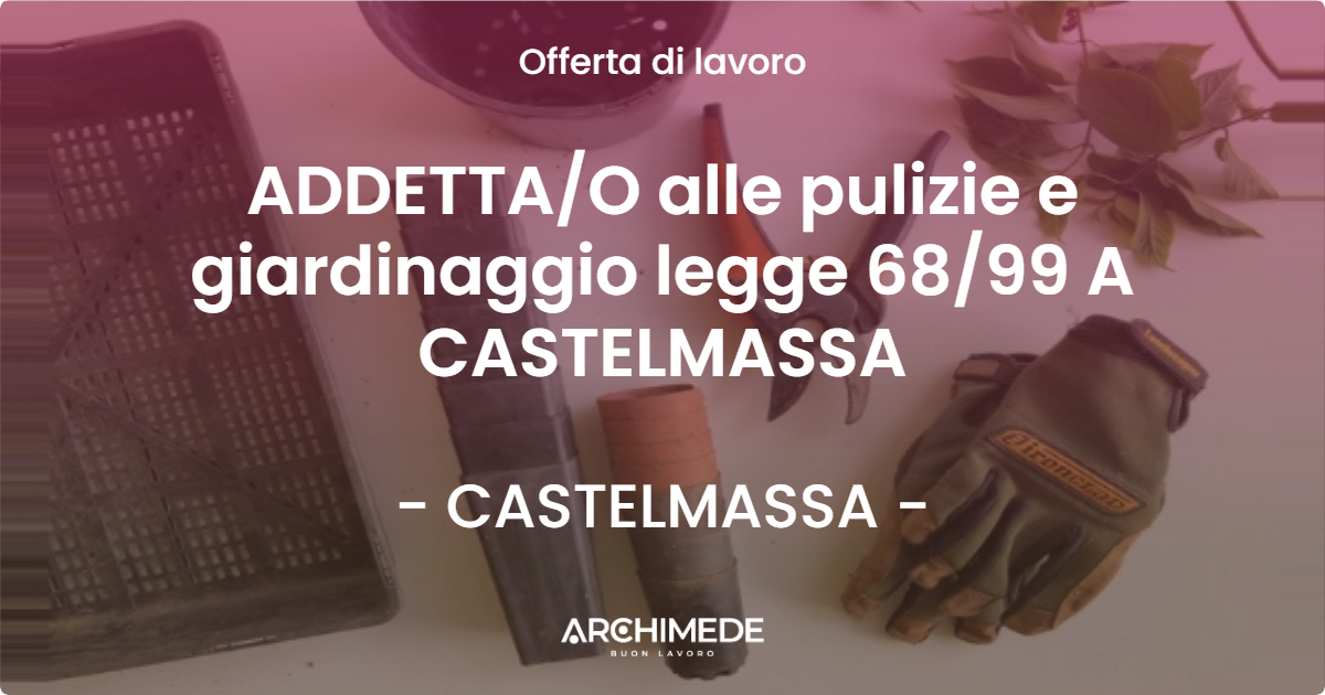 OFFERTA LAVORO - ADDETTA/O alle pulizie e giardinaggio legge 68/99 A CASTELMASSA - CASTELMASSA (RO)