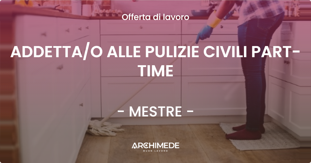 OFFERTA LAVORO - ADDETTA/O ALLE PULIZIE CIVILI PART-TIME - MESTRE (VE)