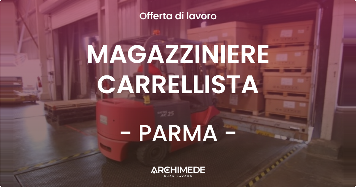 OFFERTA LAVORO - MAGAZZINIERE CARRELLISTA - PARMA (PR)