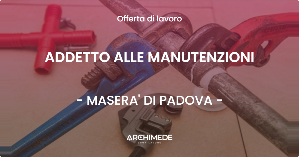 OFFERTA LAVORO - ADDETTO ALLE MANUTENZIONI - MASERA' DI PADOVA (PD)