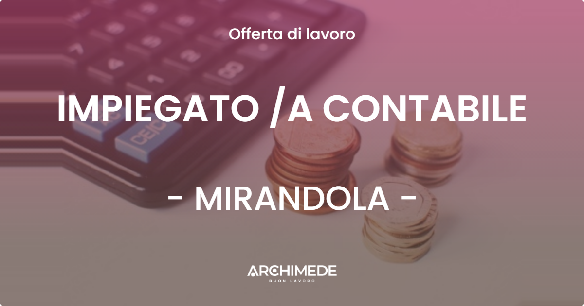 OFFERTA LAVORO - IMPIEGATO /A CONTABILE - MIRANDOLA (MO)