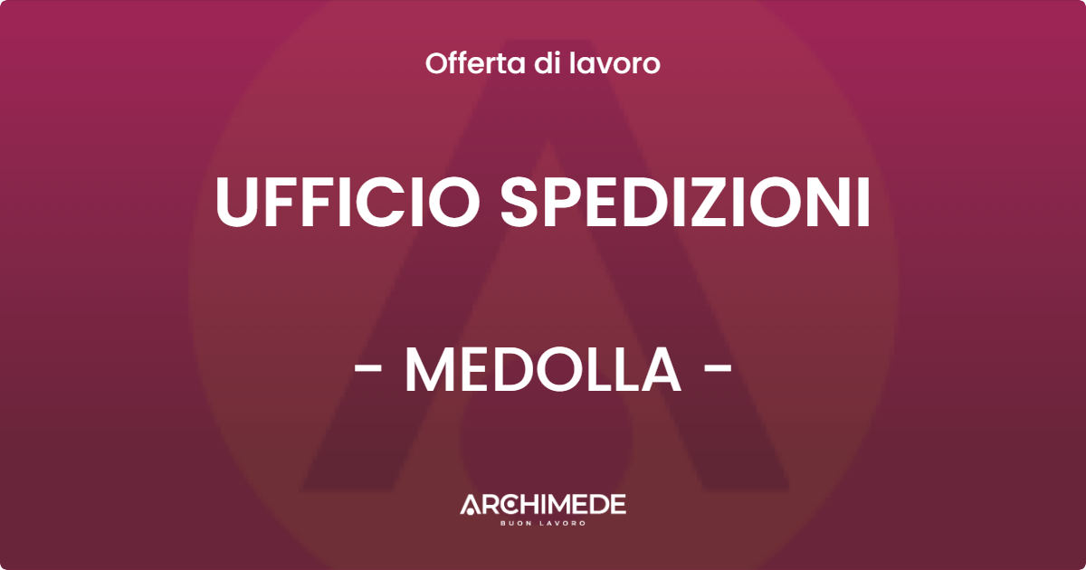 OFFERTA LAVORO - UFFICIO SPEDIZIONI - MEDOLLA