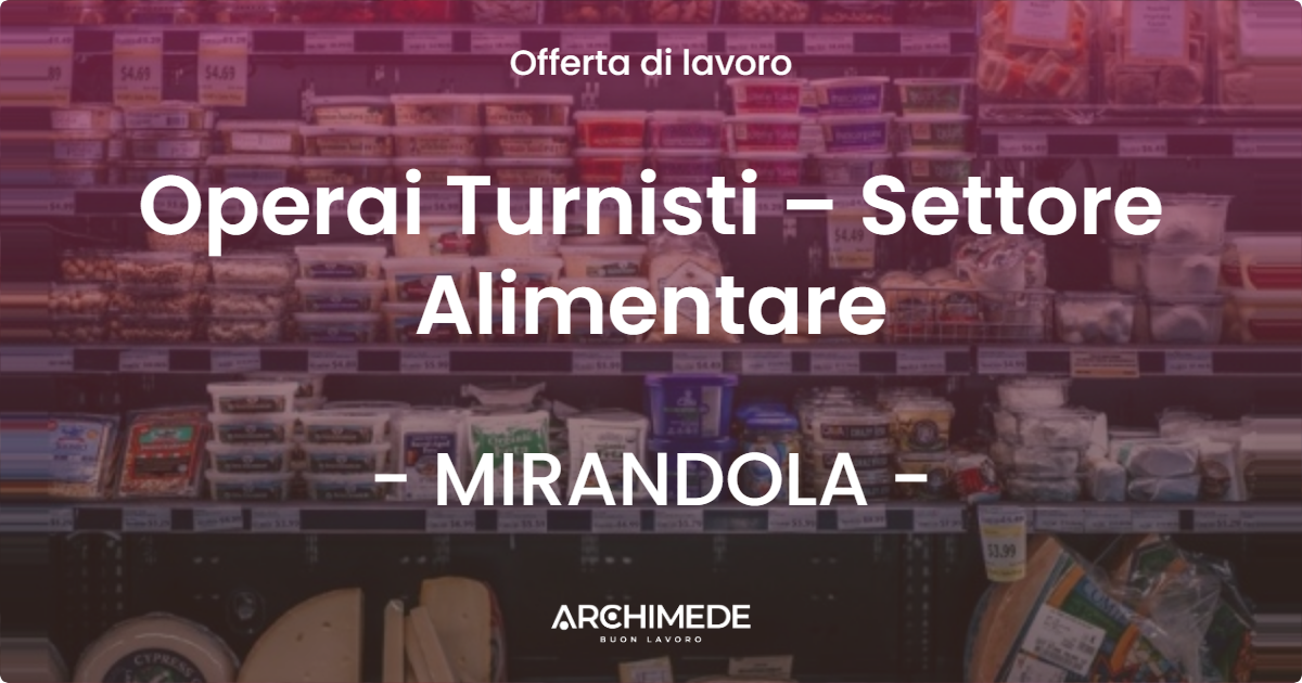 OFFERTA LAVORO - Operai Turnisti – Settore Alimentare - MIRANDOLA (MO)