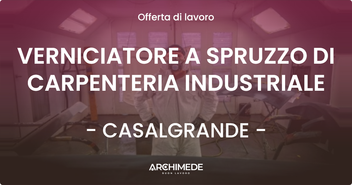 OFFERTA LAVORO - VERNICIATORE A SPRUZZO DI CARPENTERIA INDUSTRIALE - CASALGRANDE