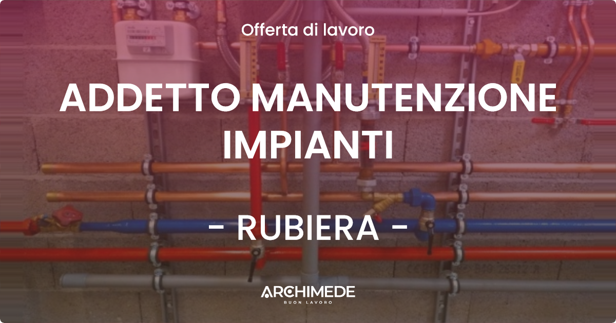 OFFERTA LAVORO - ADDETTO MANUTENZIONE IMPIANTI - RUBIERA (RE)