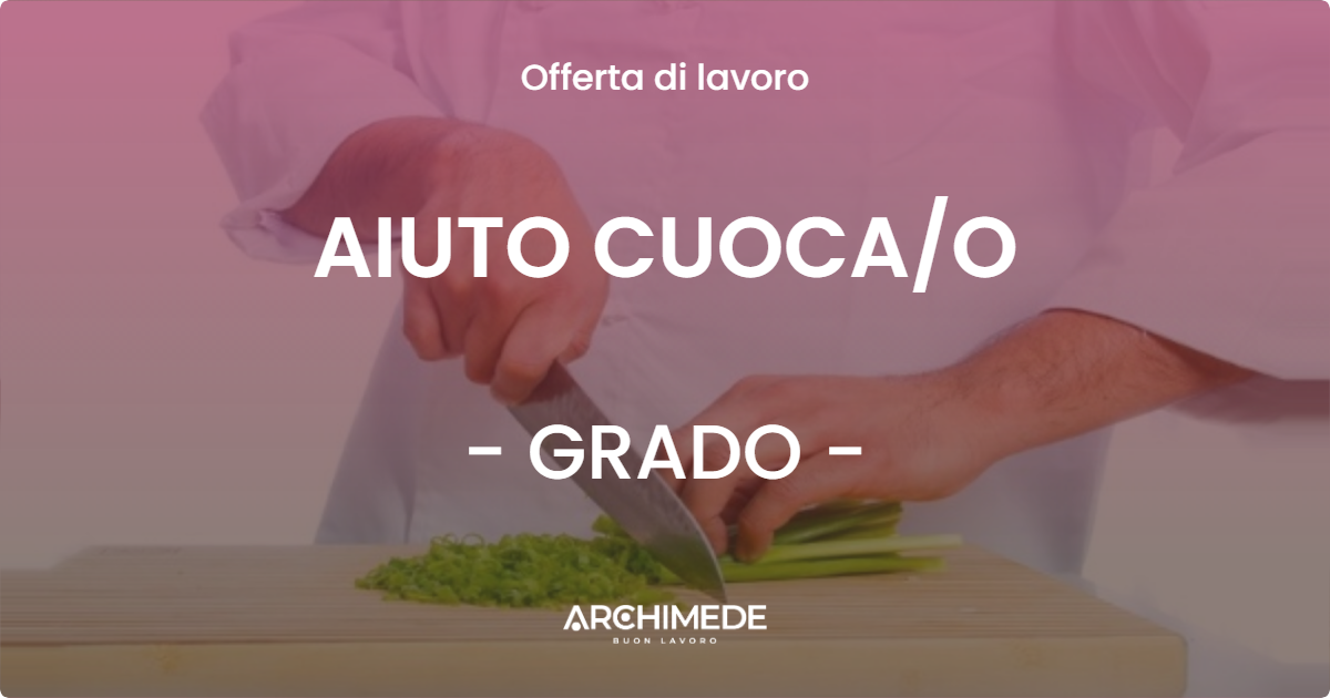 OFFERTA LAVORO - AIUTO CUOCA/O - GRADO (GO)