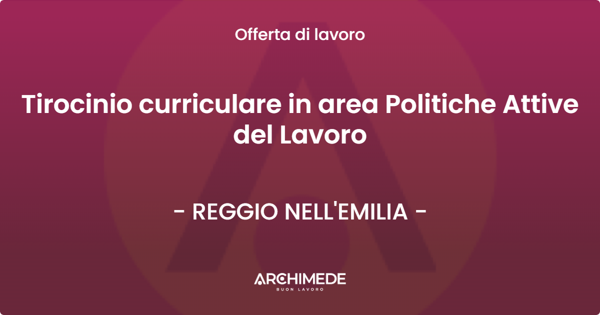 OFFERTA LAVORO - Tirocinio curriculare in area Politiche Attive del Lavoro - REGGIO NELL'EMILIA (RE)