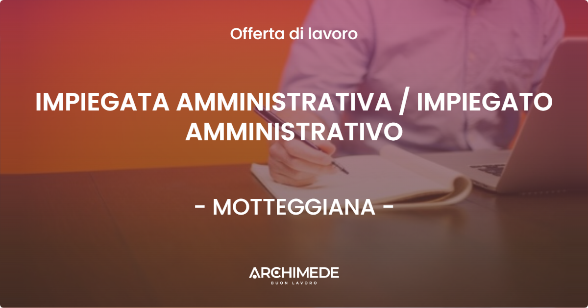 OFFERTA LAVORO - IMPIEGATA AMMINISTRATIVA / IMPIEGATO AMMINISTRATIVO - MOTTEGGIANA (MN)