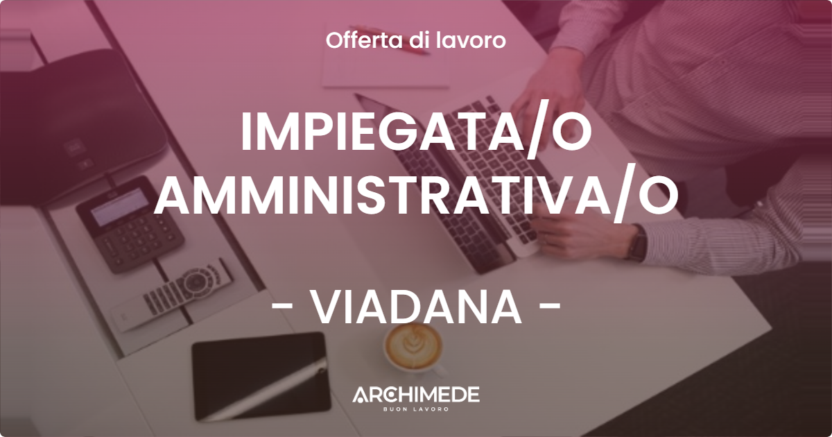 OFFERTA LAVORO - IMPIEGATAO AMMINISTRATIVAO - VIADANA