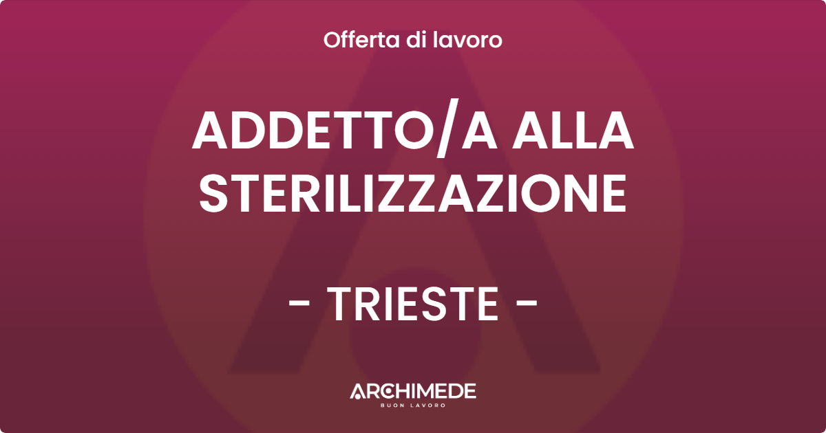 OFFERTA LAVORO - ADDETTOA ALLA STERILIZZAZIONE - TRIESTE