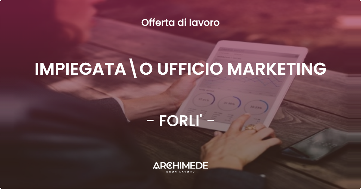 OFFERTA LAVORO - IMPIEGATAO UFFICIO MARKETING - FORLI'