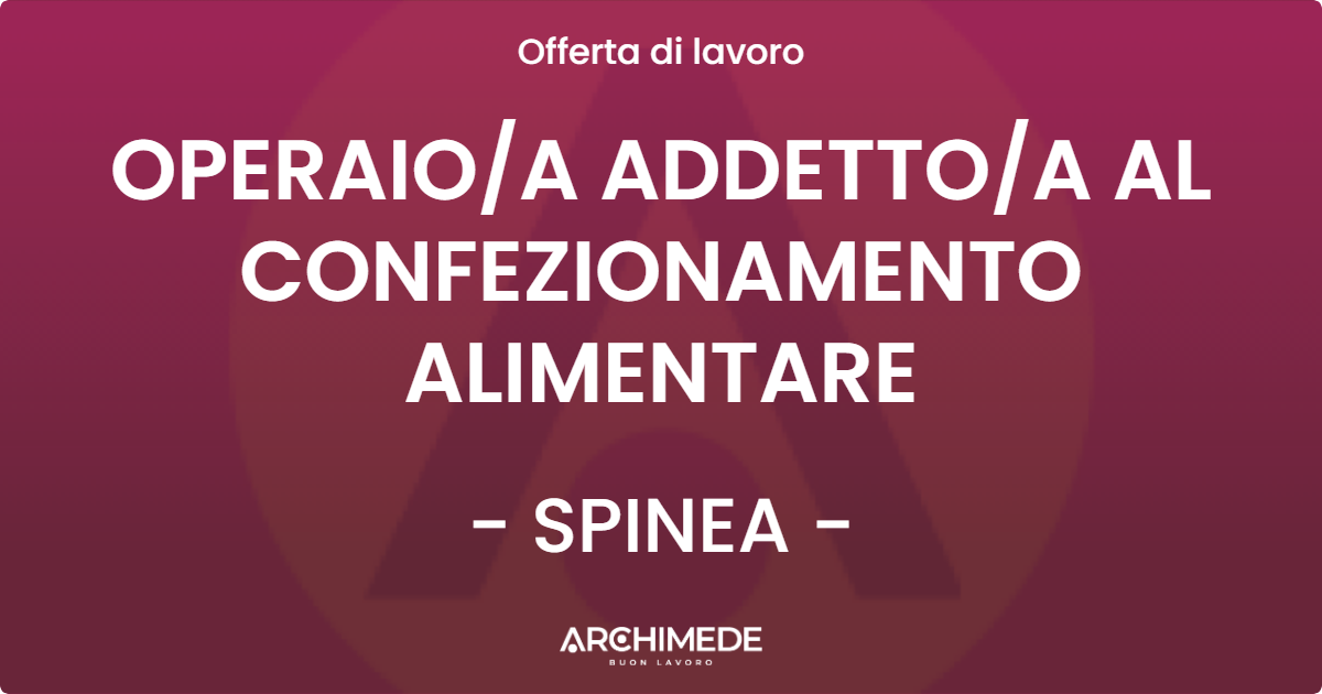 OFFERTA LAVORO - OPERAIOA ADDETTOA AL CONFEZIONAMENTO ALIMENTARE - SPINEA