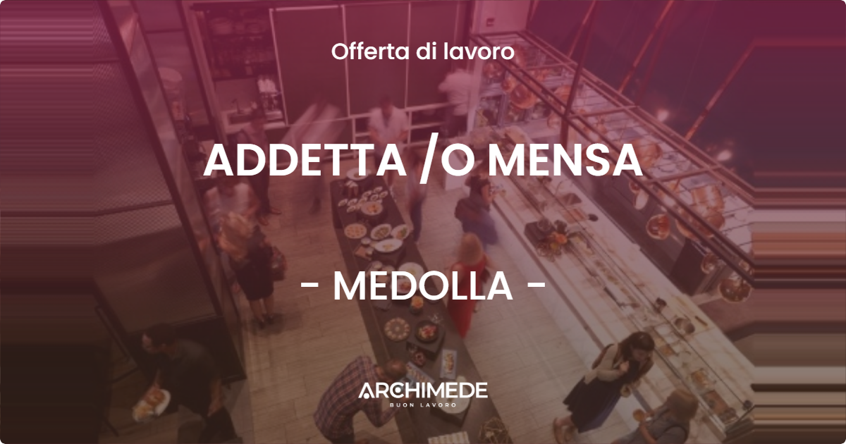 OFFERTA LAVORO - ADDETTA /O MENSA - MEDOLLA (MO)