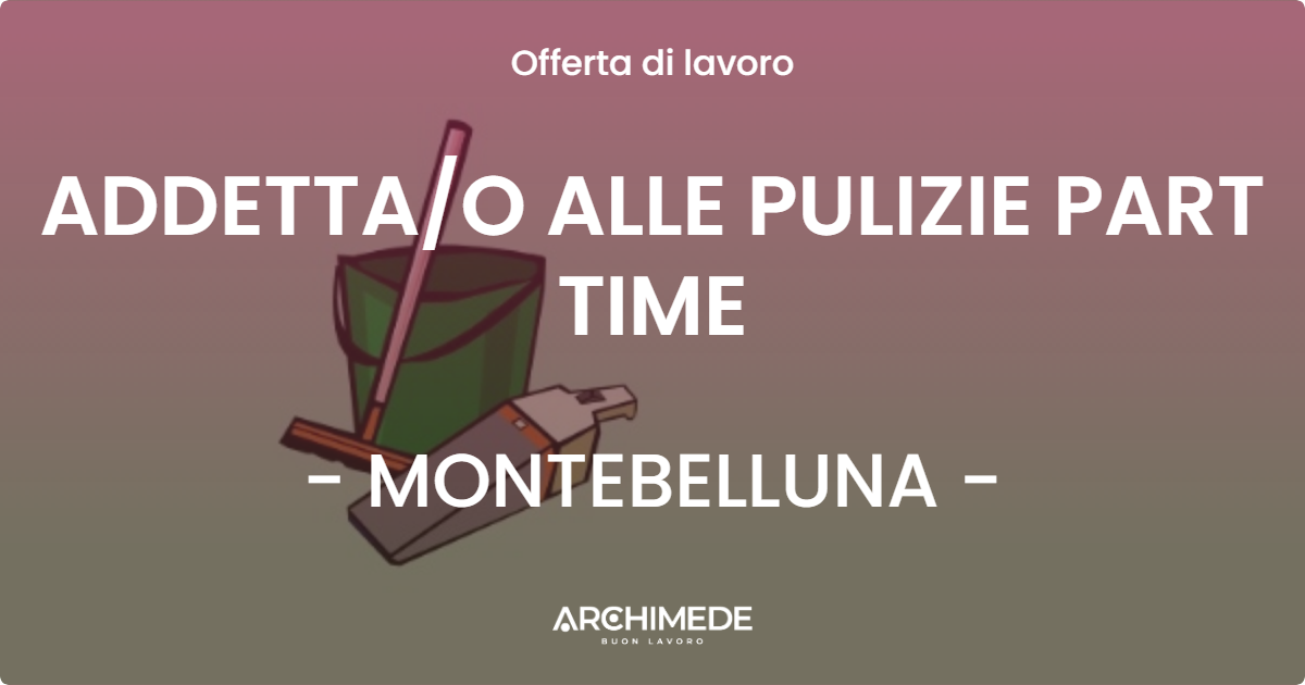 OFFERTA LAVORO - ADDETTA/O ALLE PULIZIE PART TIME - MONTEBELLUNA (TV)