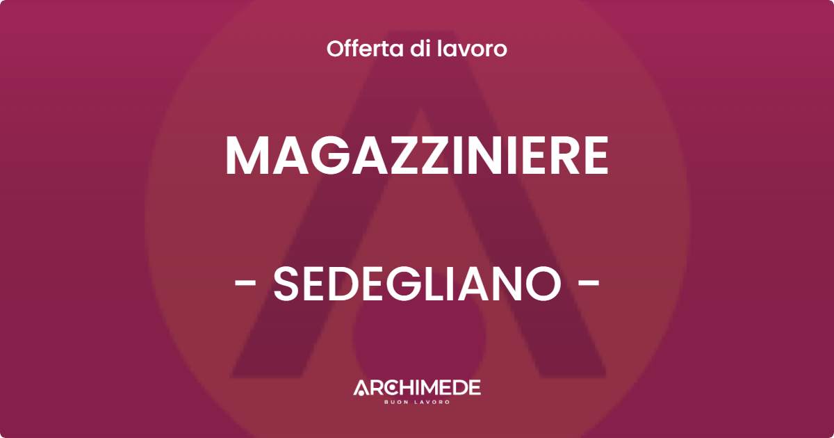 OFFERTA LAVORO - MAGAZZINIERE - SEDEGLIANO (UD)