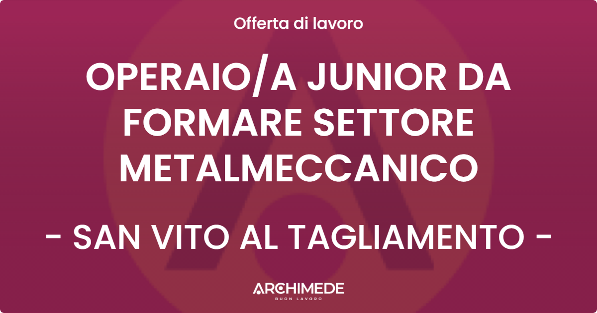 OFFERTA LAVORO - OPERAIO/A JUNIOR DA FORMARE SETTORE METALMECCANICO - SAN VITO AL TAGLIAMENTO (PN)