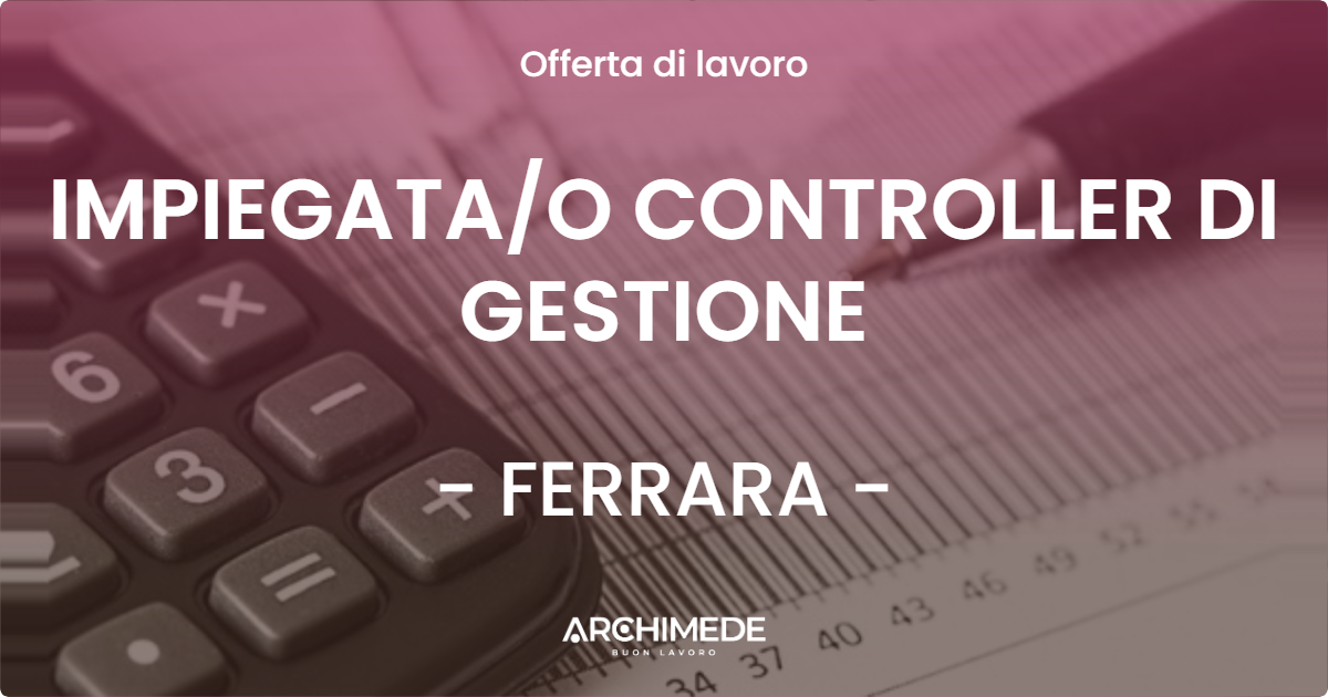 OFFERTA LAVORO - IMPIEGATA/O CONTROLLER DI GESTIONE - FERRARA (FE)