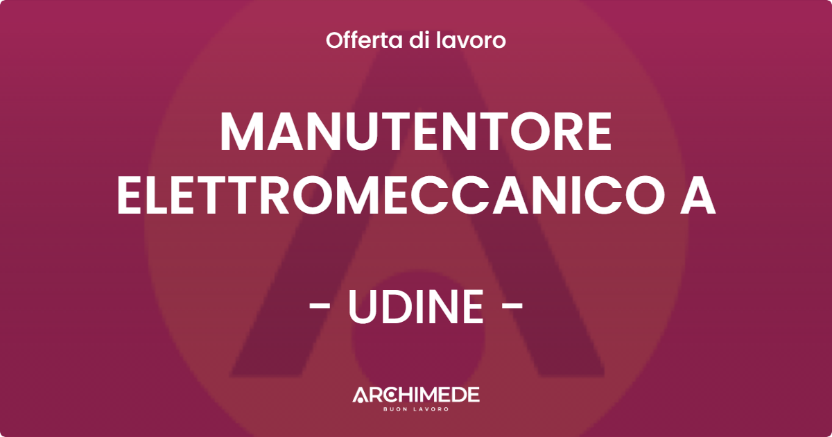 OFFERTA LAVORO - MANUTENTORE ELETTROMECCANICO A - UDINE (UD)