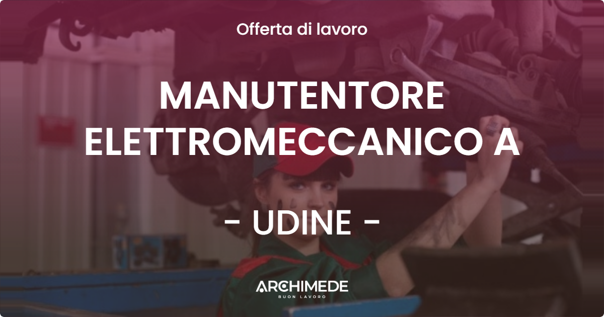 OFFERTA LAVORO - MANUTENTORE ELETTROMECCANICO A - UDINE (UD)