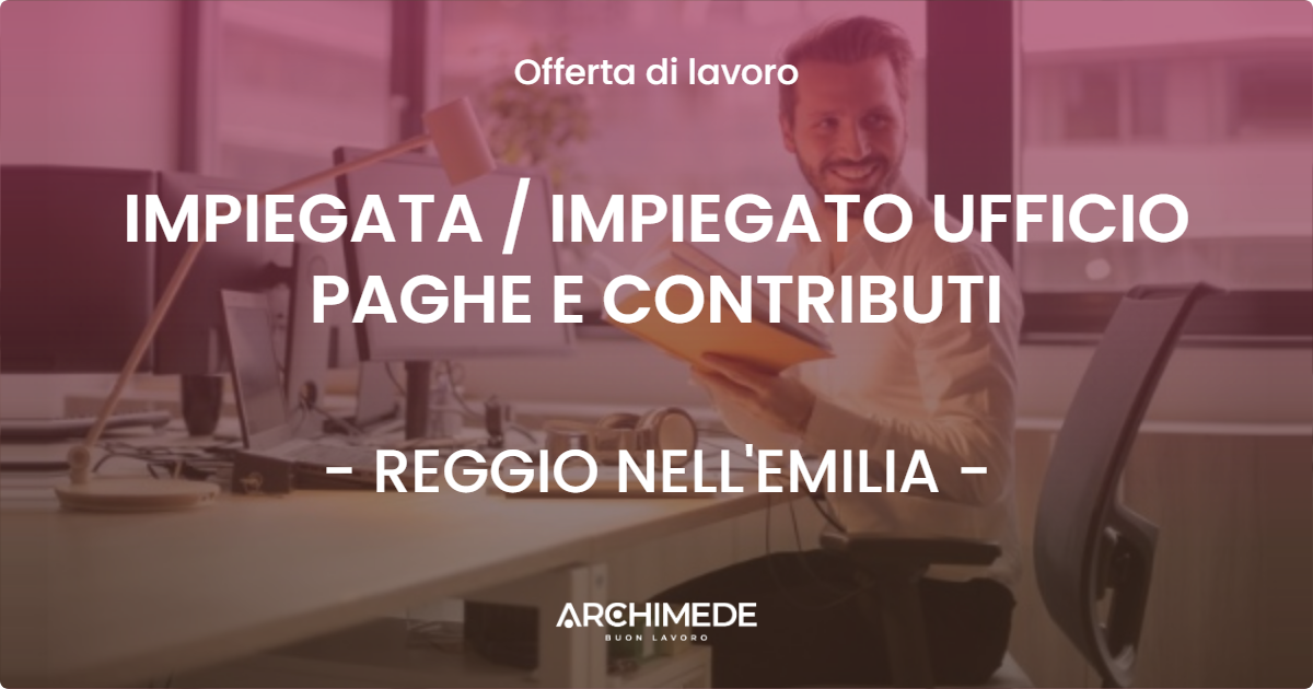 OFFERTA LAVORO - IMPIEGATA  IMPIEGATO UFFICIO PAGHE E CONTRIBUTI - REGGIO NELL'EMILIA