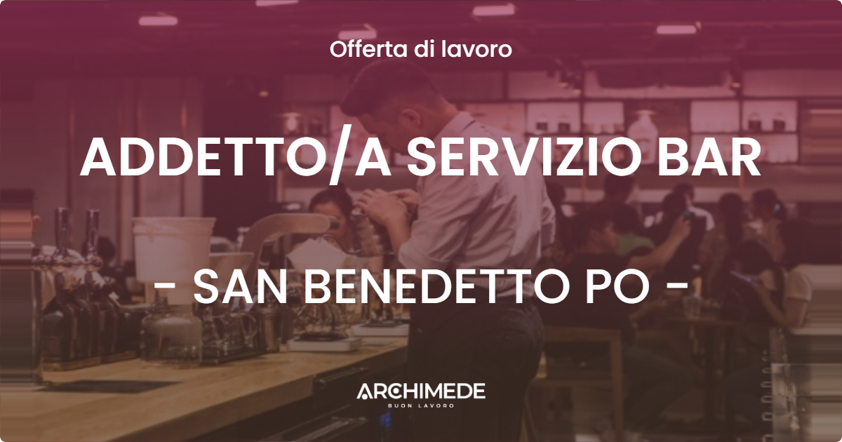 OFFERTA LAVORO - ADDETTOA SERVIZIO BAR - SAN BENEDETTO PO