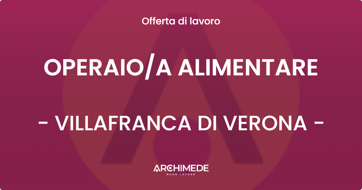 OFFERTA LAVORO - OPERAIO/A ALIMENTARE - VILLAFRANCA DI VERONA (VR)