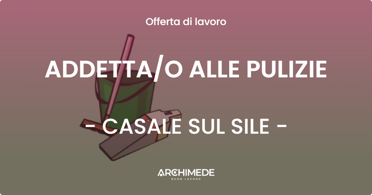 OFFERTA LAVORO - ADDETTA/O ALLE PULIZIE - CASALE SUL SILE (TV)