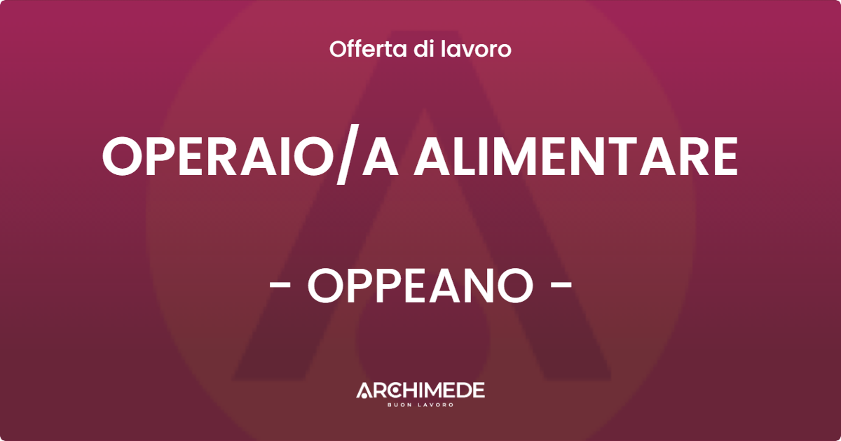 OFFERTA LAVORO - OPERAIO/A ALIMENTARE - OPPEANO (VR)