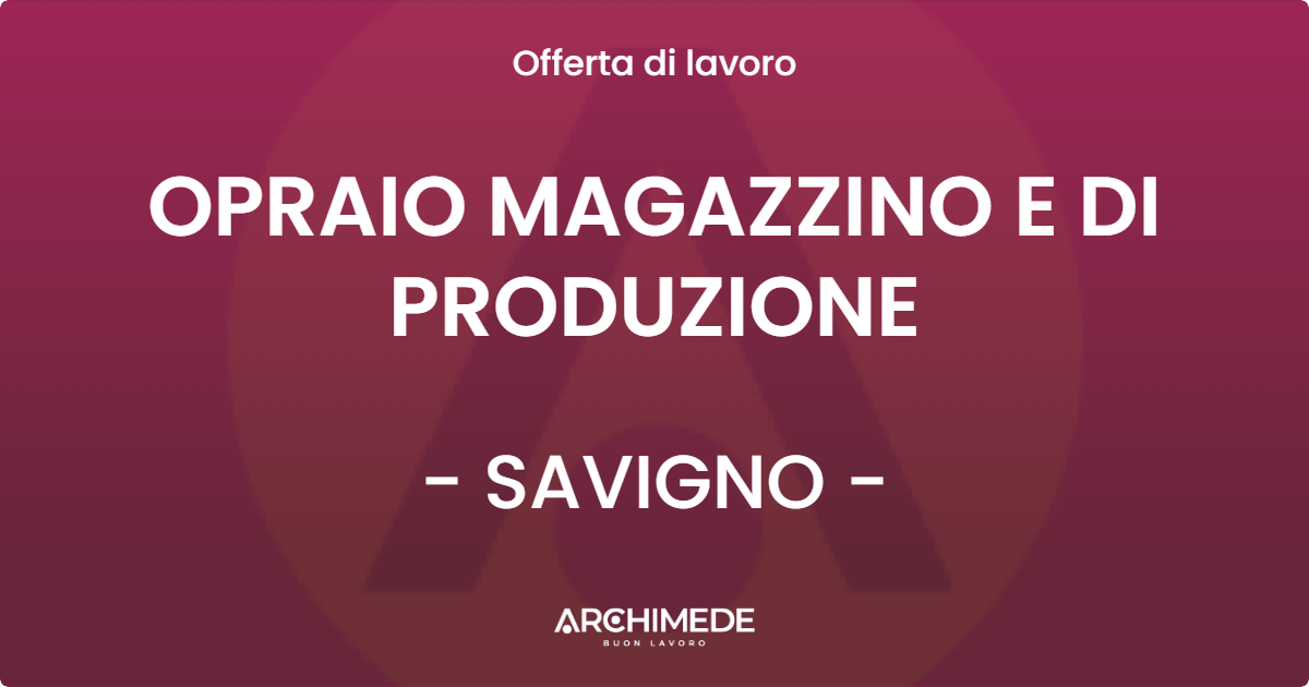 OFFERTA LAVORO - OPRAIO MAGAZZINO E DI PRODUZIONE - SAVIGNO