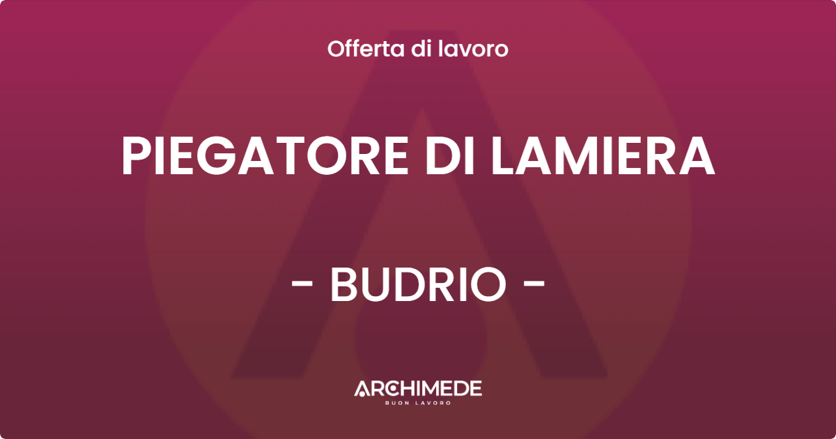 OFFERTA LAVORO - PIEGATORE DI LAMIERA - BUDRIO (BO)