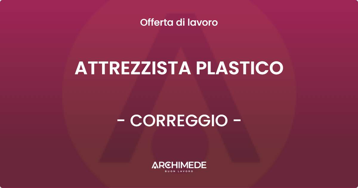 OFFERTA LAVORO - ATTREZZISTA PLASTICO - CORREGGIO (RE)