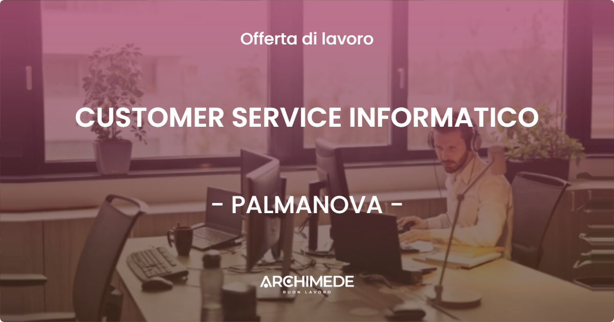 OFFERTA LAVORO - CUSTOMER SERVICE INFORMATICO - PALMANOVA (UD)