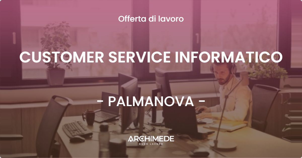 OFFERTA LAVORO - CUSTOMER SERVICE INFORMATICO - PALMANOVA (UD)