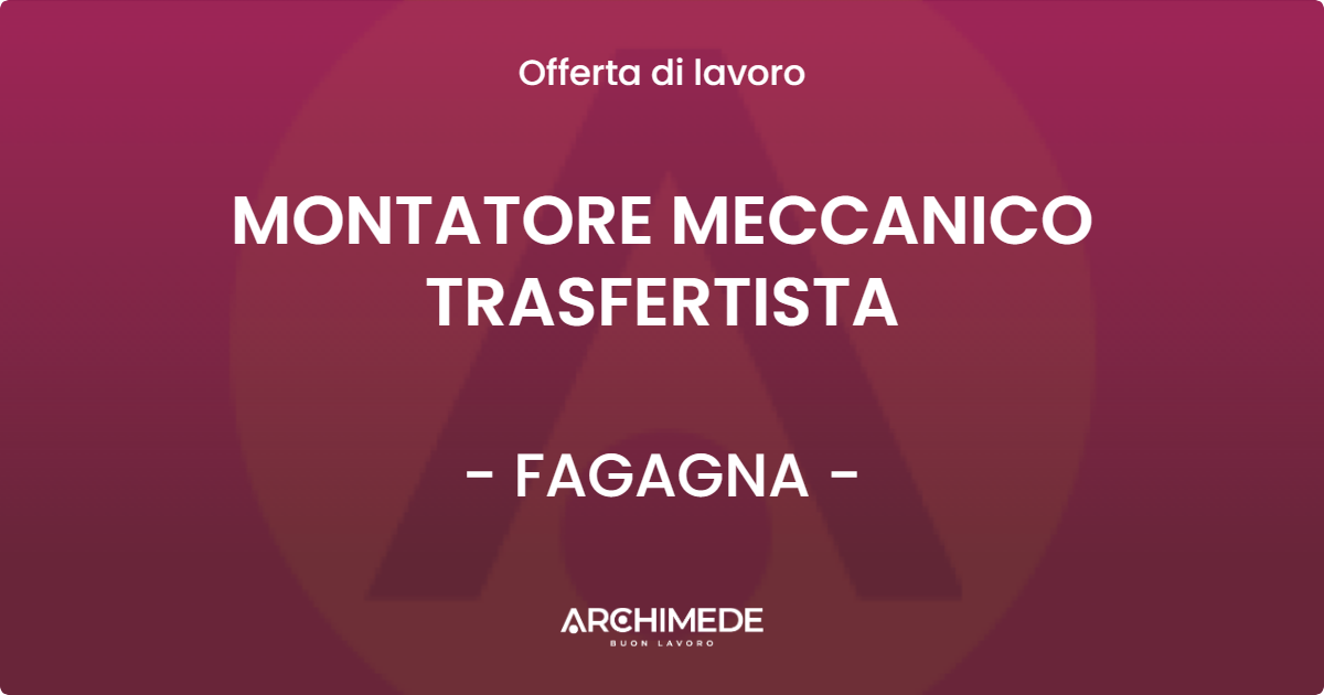 OFFERTA LAVORO - MONTATORE MECCANICO TRASFERTISTA - FAGAGNA (UD)