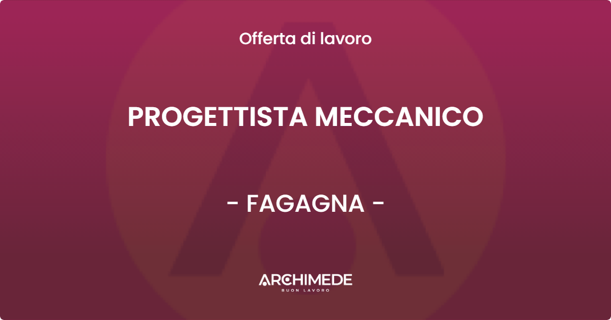 OFFERTA LAVORO - PROGETTISTA MECCANICO - FAGAGNA (UD)