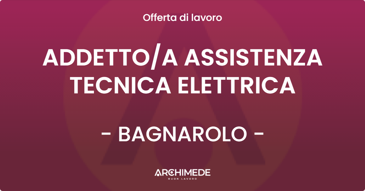 OFFERTA LAVORO - ADDETTO/A ASSISTENZA TECNICA ELETTRICA - BAGNAROLO (CR)