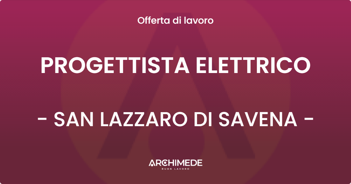 OFFERTA LAVORO - PROGETTISTA ELETTRICO - SAN LAZZARO DI SAVENA