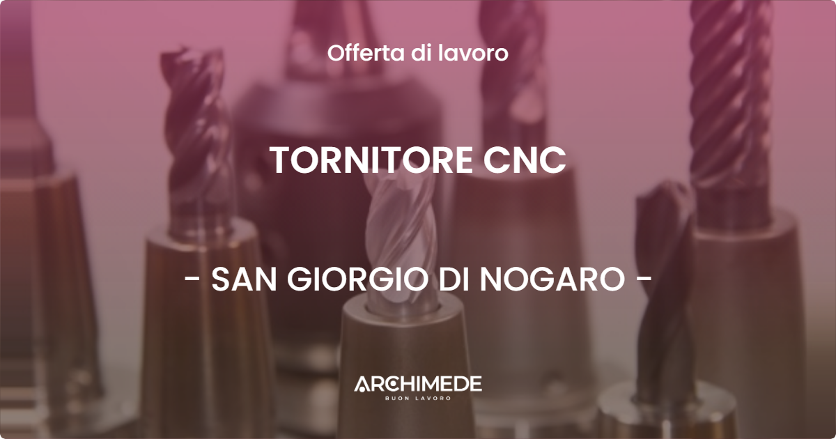 OFFERTA LAVORO - TORNITORE CNC - SAN GIORGIO DI NOGARO (UD)