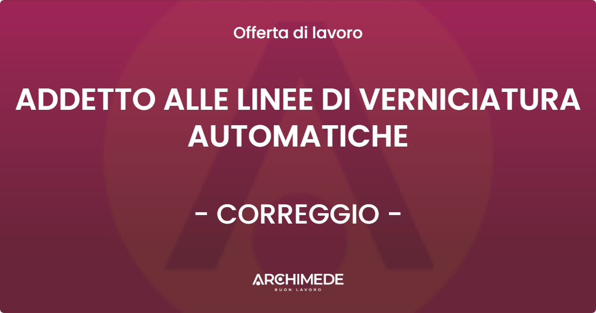 OFFERTA LAVORO - ADDETTO ALLE LINEE DI VERNICIATURA AUTOMATICHE - CORREGGIO