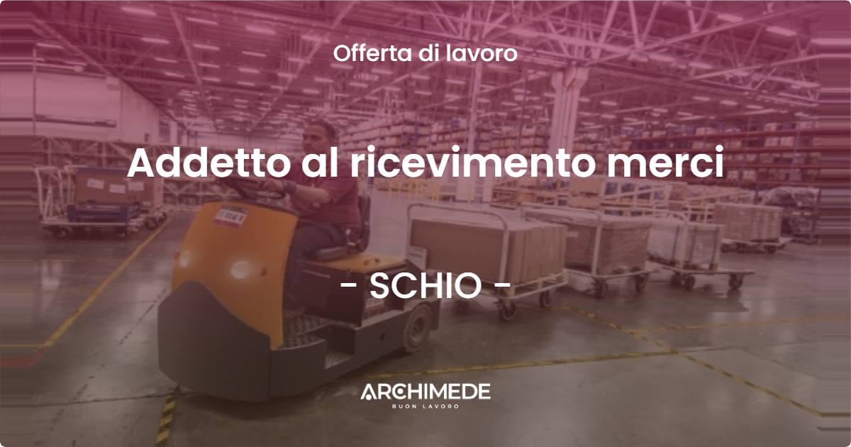 OFFERTA LAVORO - Addetto al ricevimento merci - SCHIO (VI)