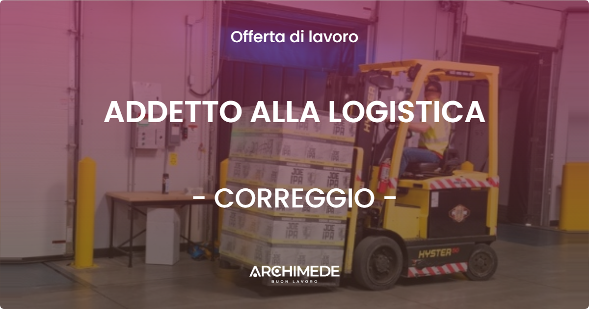 OFFERTA LAVORO - ADDETTO ALLA LOGISTICA - CORREGGIO (RE)