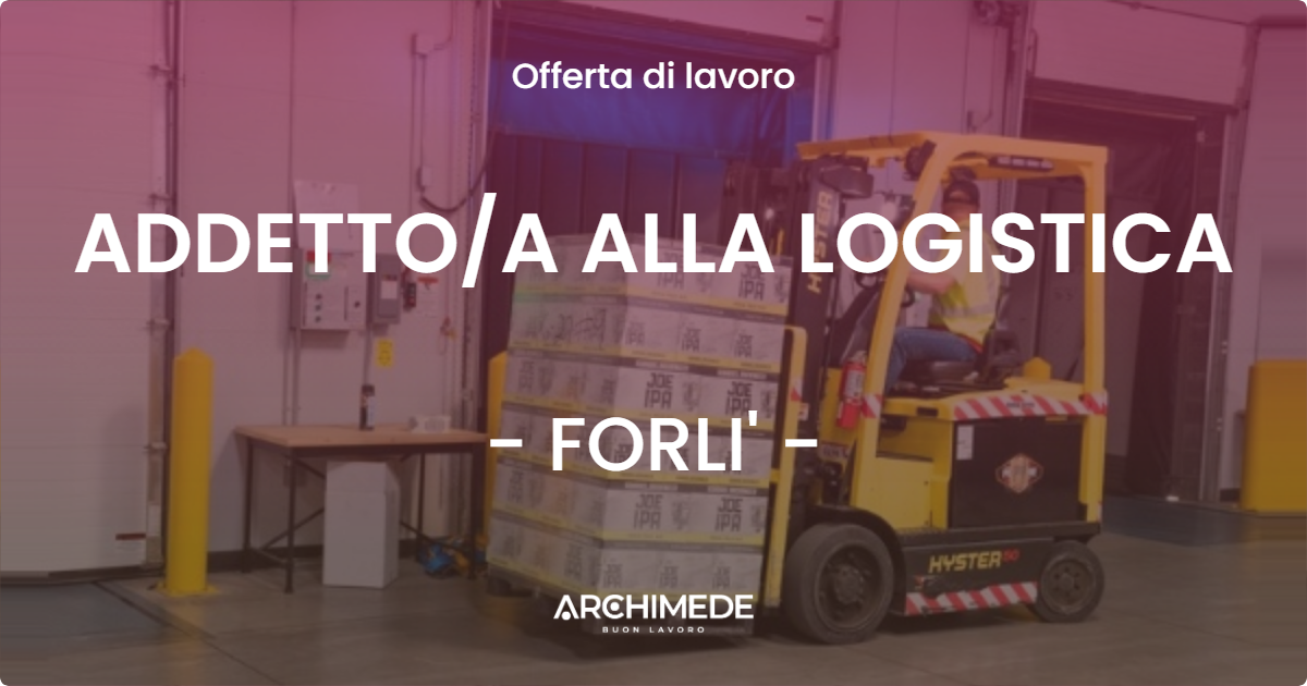 OFFERTA LAVORO - ADDETTO/A ALLA LOGISTICA - FORLI' (FC)