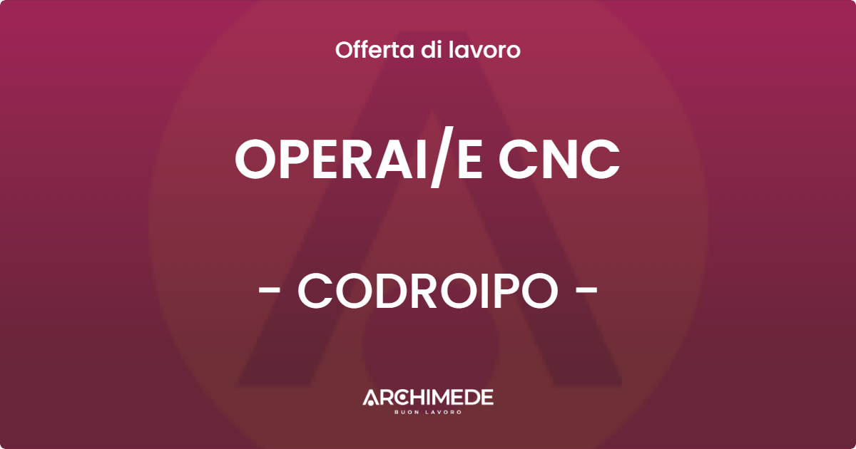 OFFERTA LAVORO - OPERAI/E CNC - CODROIPO (UD)