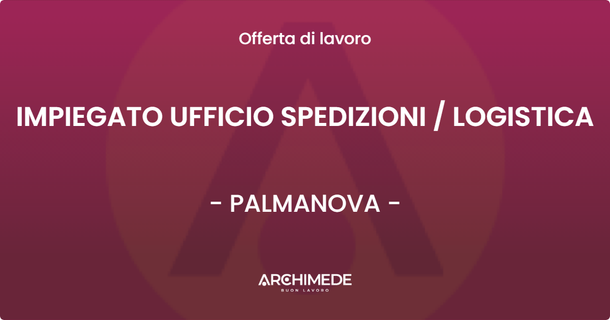 OFFERTA LAVORO - IMPIEGATO UFFICIO SPEDIZIONI / LOGISTICA - PALMANOVA (UD)