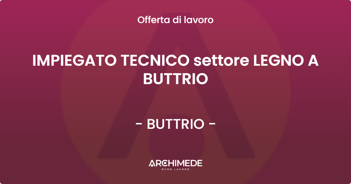 OFFERTA LAVORO - IMPIEGATO TECNICO settore LEGNO A BUTTRIO - BUTTRIO (UD)