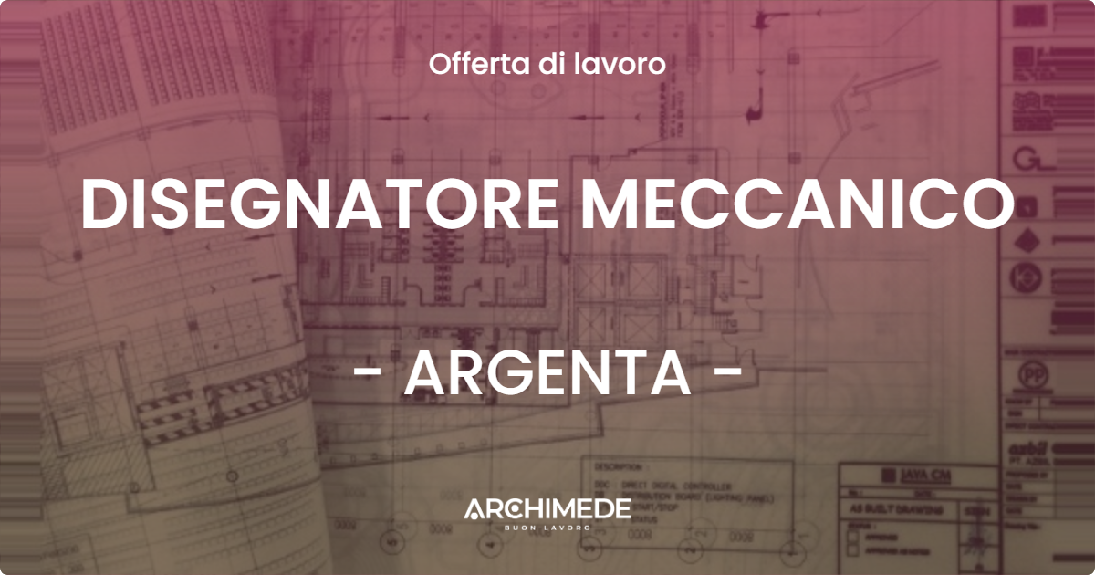 OFFERTA LAVORO - DISEGNATORE MECCANICO - ARGENTA (FE)