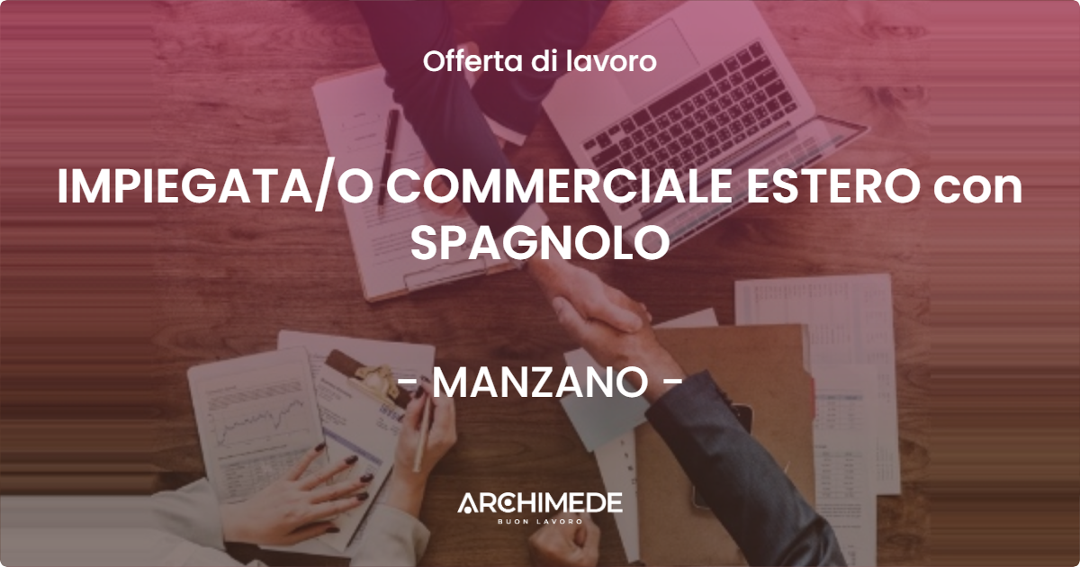 OFFERTA LAVORO - IMPIEGATA/O COMMERCIALE ESTERO con SPAGNOLO - MANZANO (UD)