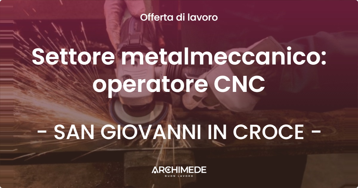 OFFERTA LAVORO - Settore metalmeccanico: operatore CNC - SAN GIOVANNI IN CROCE