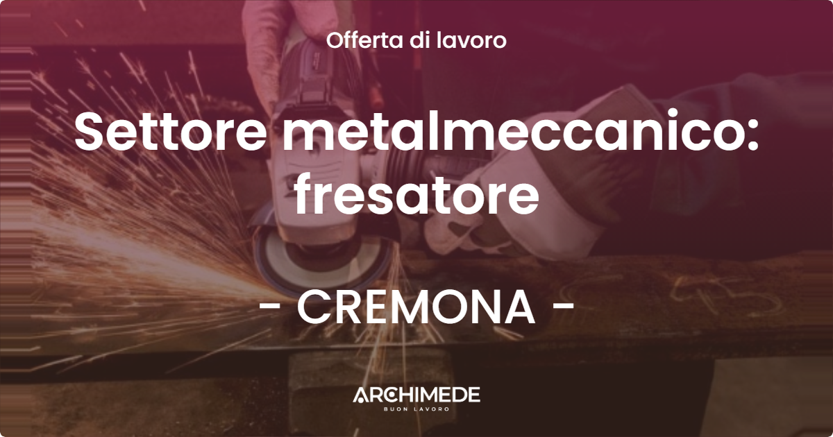 OFFERTA LAVORO - Settore metalmeccanico: fresatore - CREMONA