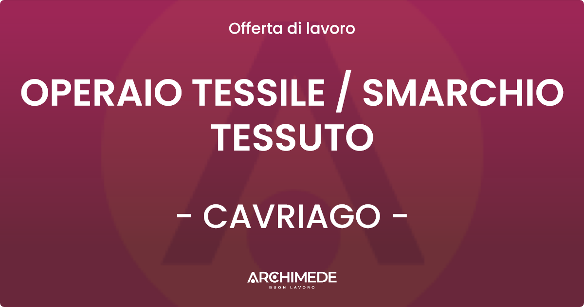 OFFERTA LAVORO - OPERAIO TESSILE  SMARCHIO TESSUTO - CAVRIAGO